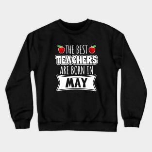 The Best Teachers Are Born In May Crewneck Sweatshirt